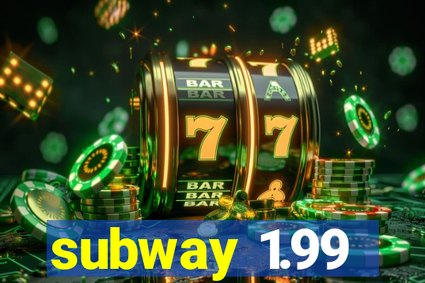 subway 1.99